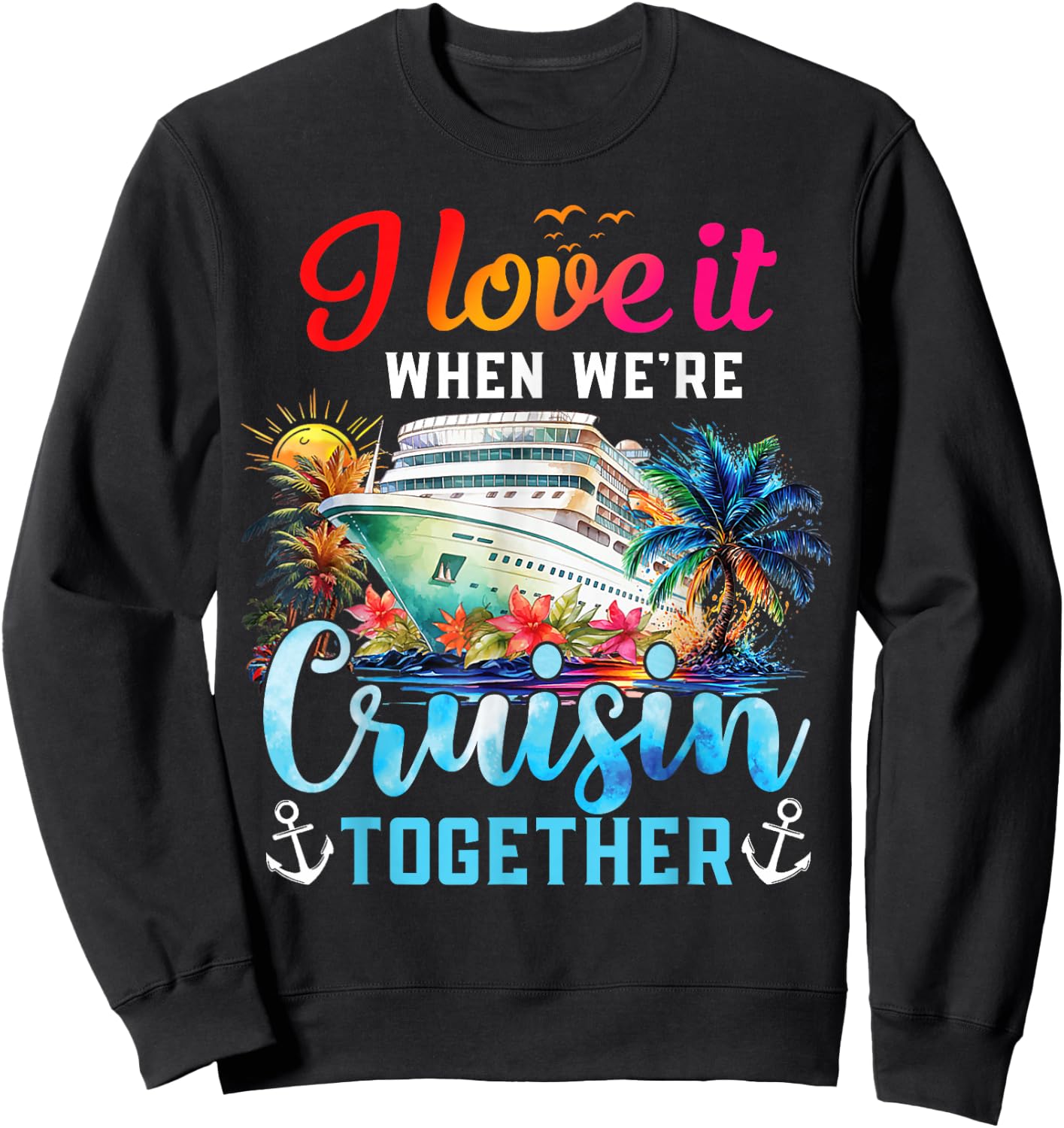 I Love It When We're Cruisin' Together Family Cruise 2024 Sweatshirt - Sweatshirt | Black