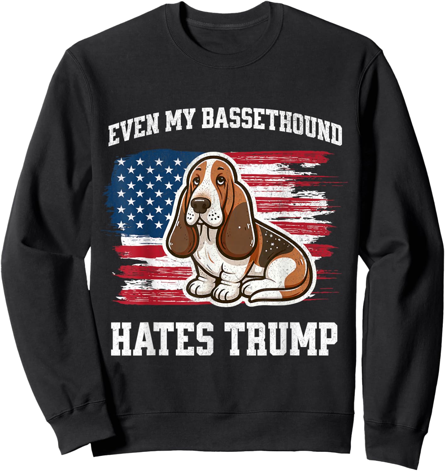 Even My Basset Hound Hates Trump | Funny Election Democrat Sweatshirt - Sweatshirt | Black