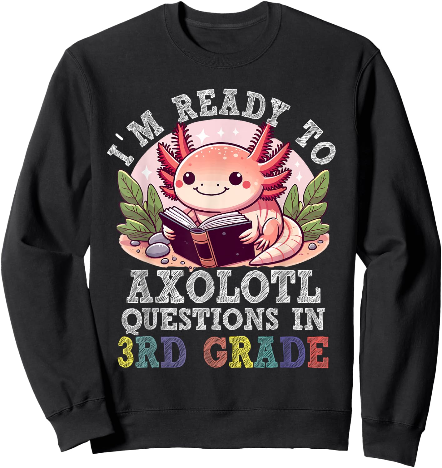 I'm Ready to Axolotl Questions in 3rd Grade Back to School Sweatshirt - Sweatshirt | Black
