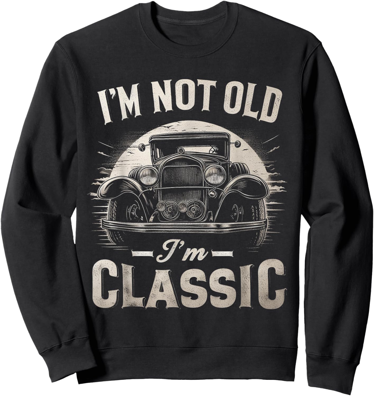 I'm Not Old I'm Classic Retro Vintage Funny Car Quote Saying Sweatshirt - Sweatshirt | Black