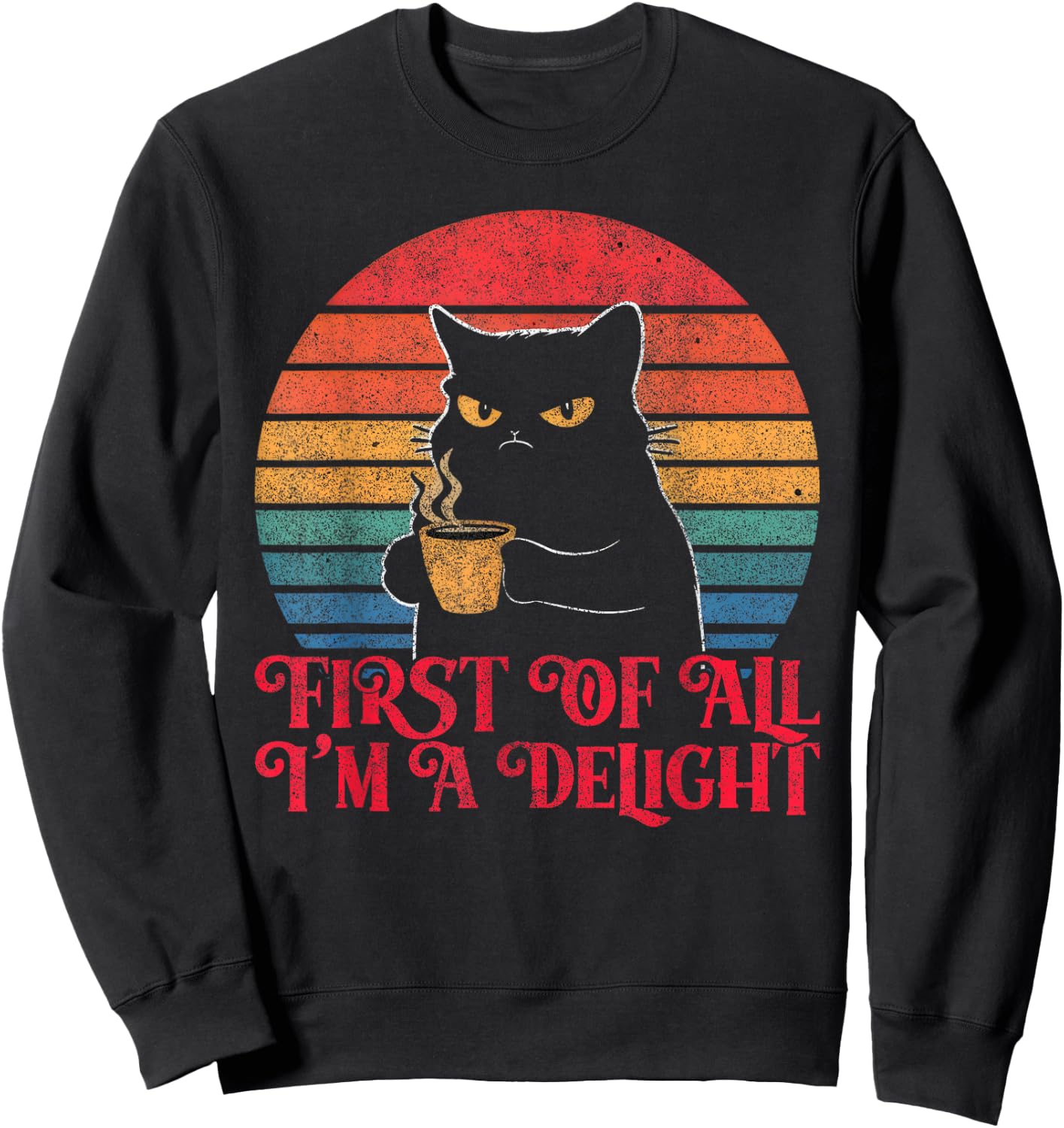 First Of All I'm A Delight Sarcastic Angry Cat Coffee Lover Sweatshirt - Sweatshirt | Black
