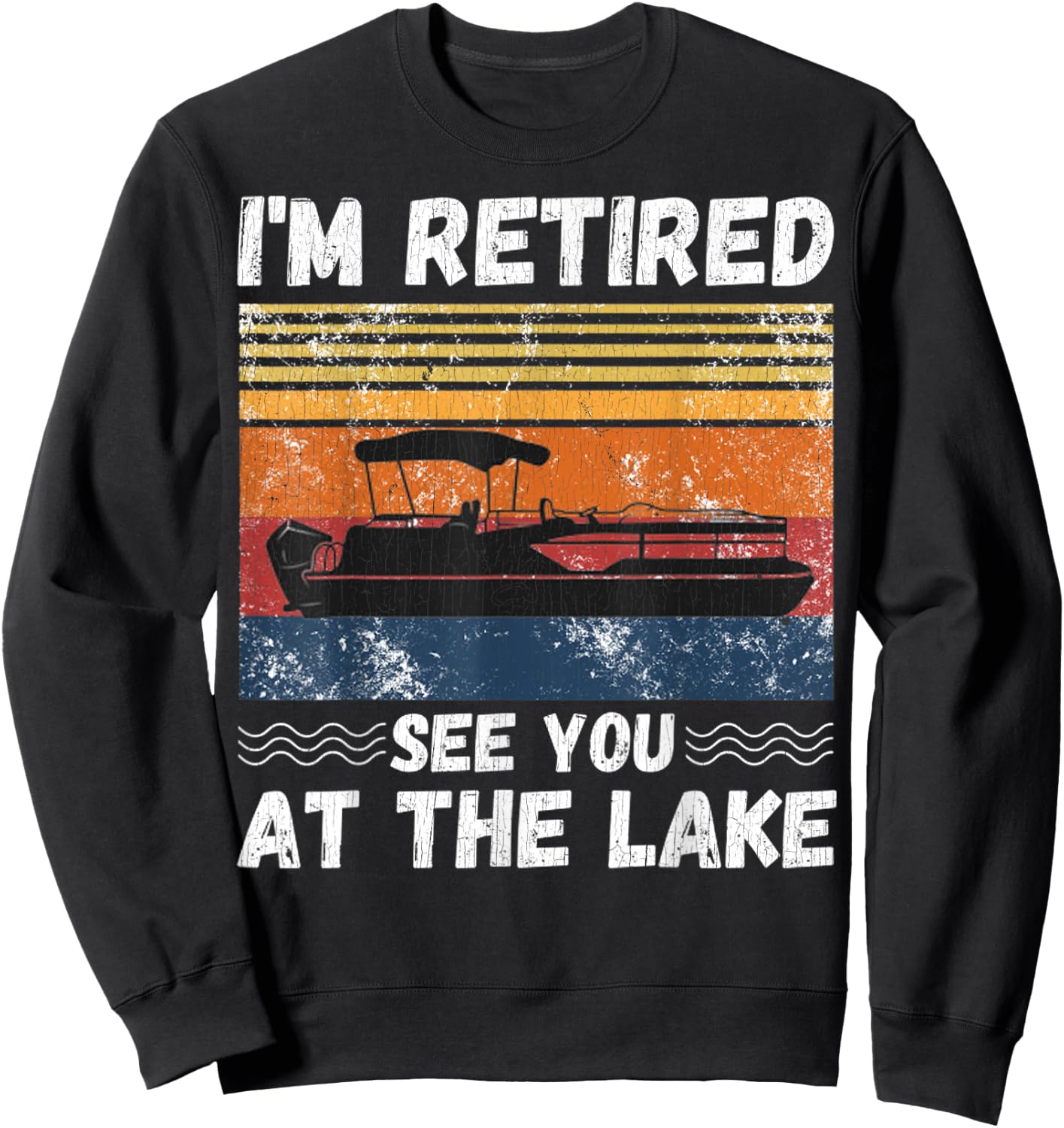 I'm Retired See You At The Lake Retro Pontoon Boat Lover Sweatshirt - Sweatshirt | Black