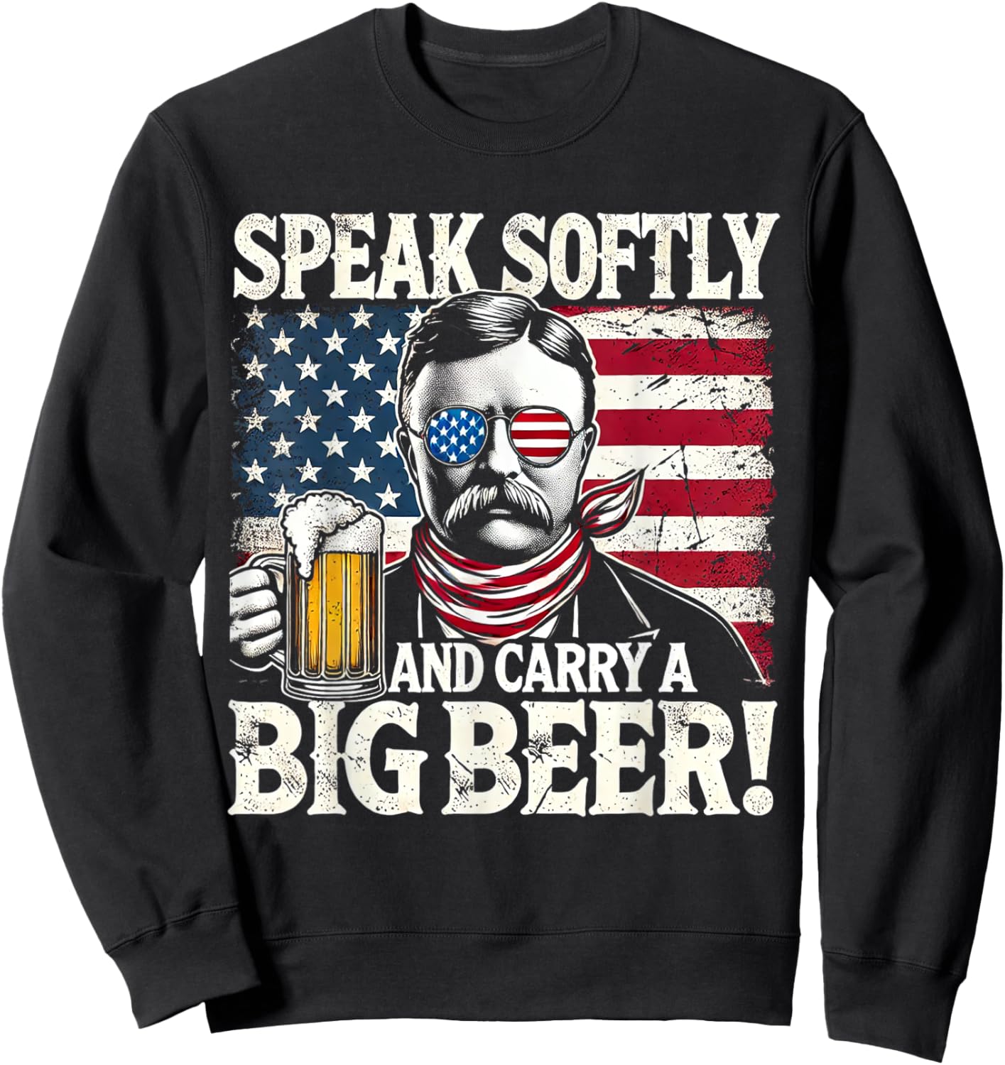 Speak Softly and Carry a Big Beer - Funny Teddy Roosevelt Sweatshirt - Sweatshirt | Black
