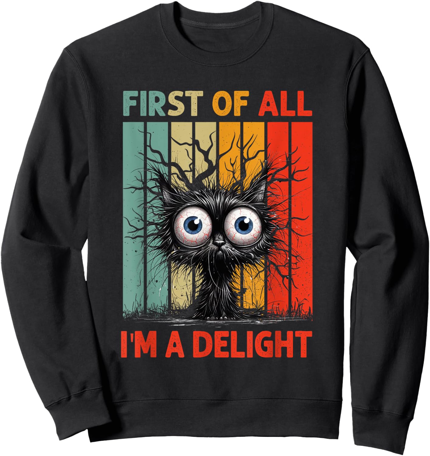 First Of All I'm A Delight Sarcastic Grumpy Funny Cat Sweatshirt - Sweatshirt | Black