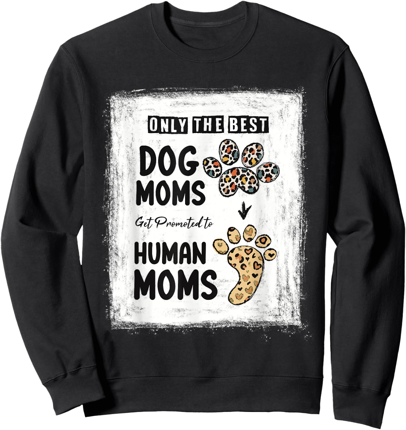 Bleached Only The Best Dog Moms Get Promoted To Human Moms Sweatshirt - Sweatshirt | Black
