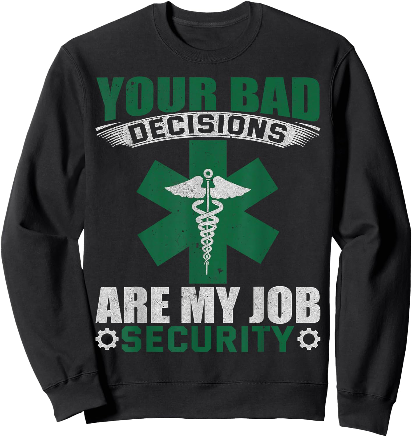 Your Bad Decisions Are My Job Security Professional Career Sweatshirt - Sweatshirt | Black