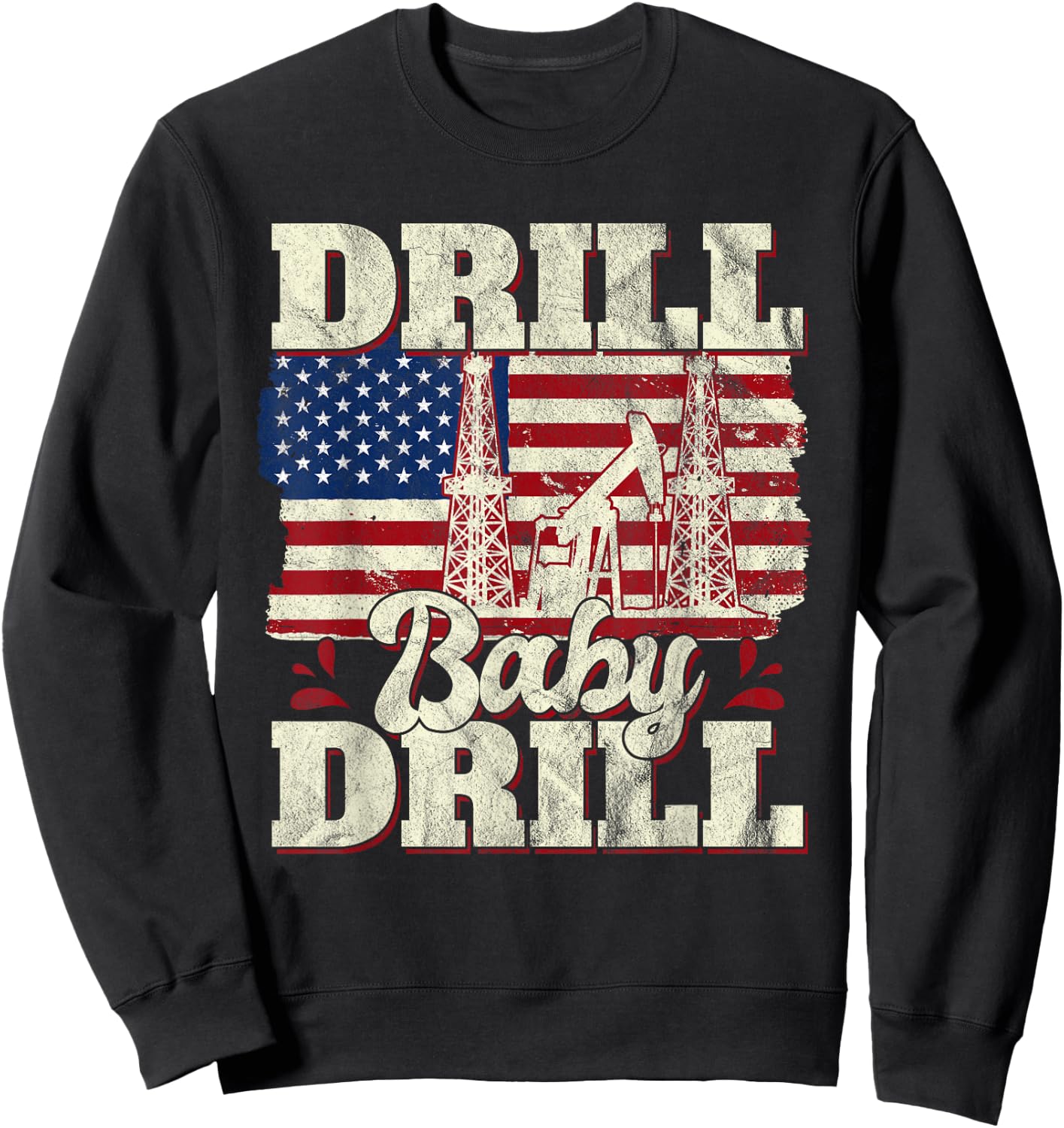 Drill Baby Drill American Flag Oilrig Oilfield Trash Sweatshirt - Sweatshirt | Black