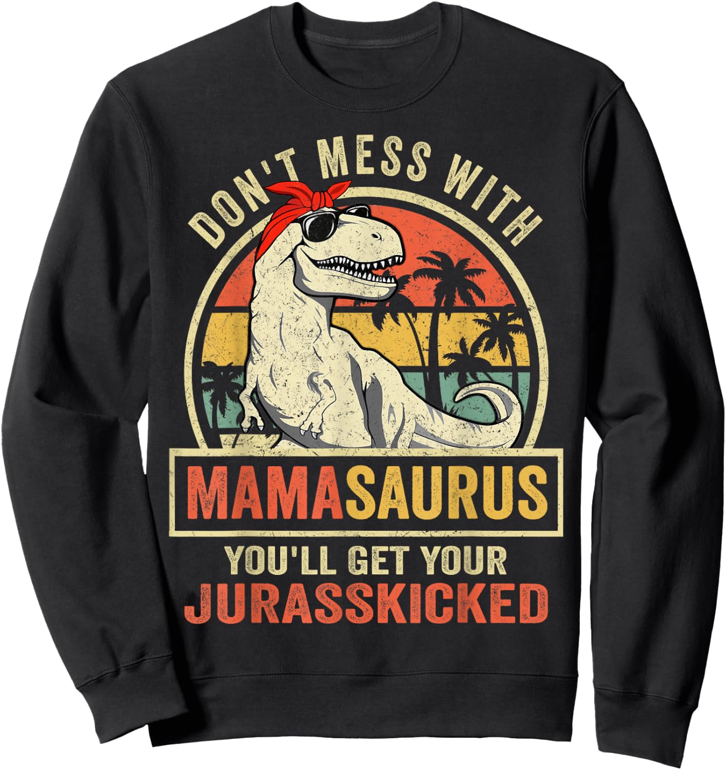 Don't Mess With Mamasaurus You'll Get Jurasskicked Sweatshirt - Sweatshirt | Black