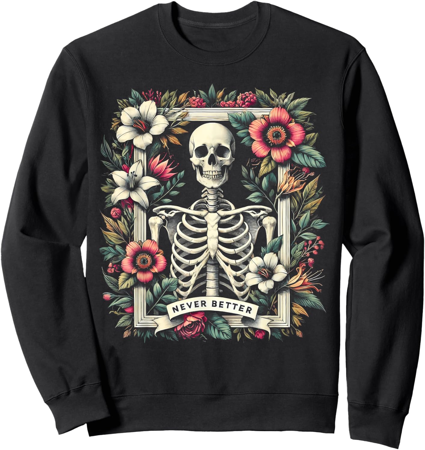 Never Better Skeleton Floral Funny Halloween Costume Sweatshirt - Sweatshirt | Black