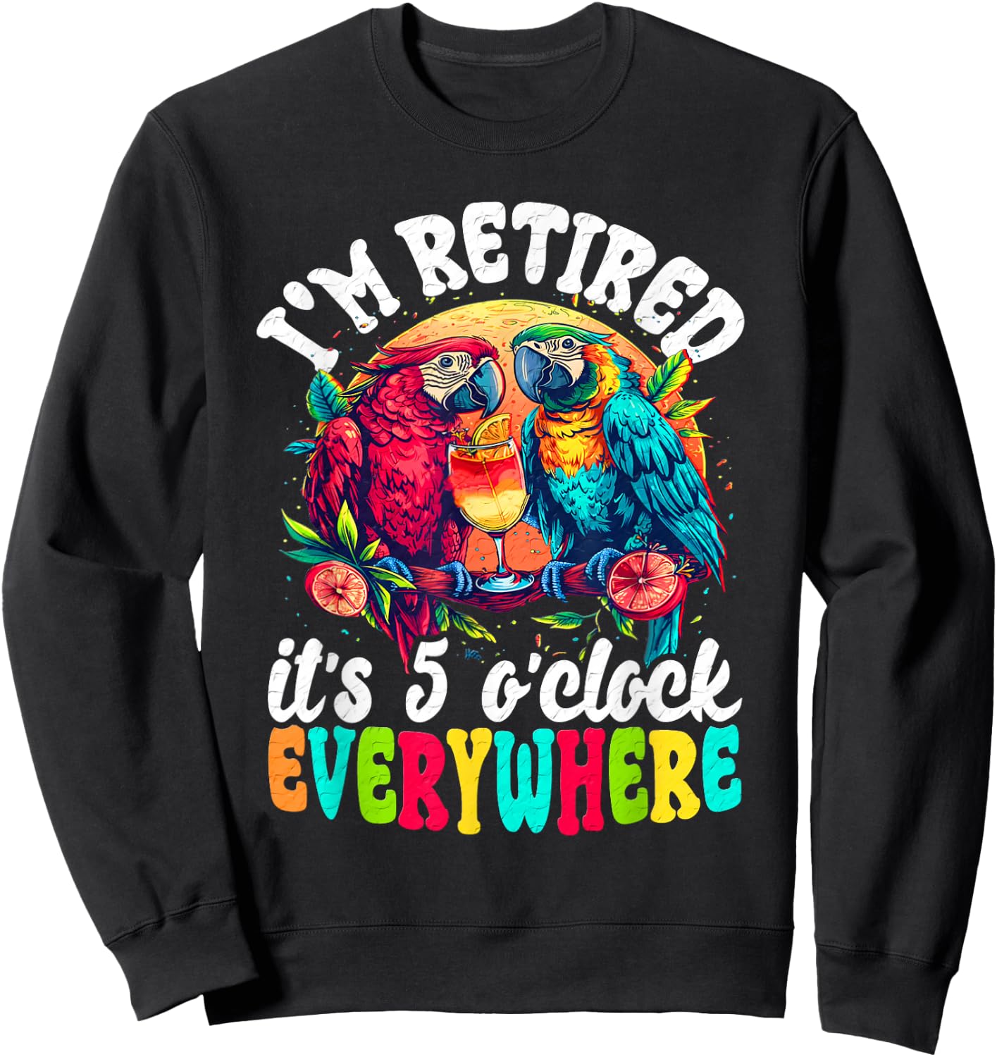 I'm Retired - It's 5 o'clock Everywhere - 5 Oclock Somewhere Sweatshirt - Sweatshirt | Black