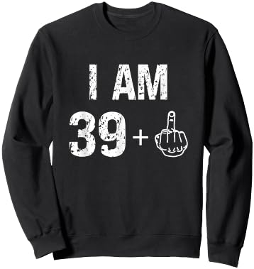 I Am 39 Plus 1 Funny 40th Birthday Men 40 Years Old Women Sweatshirt - Sweatshirt | Black