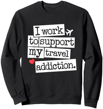 I Work To Support My Travel Addiction - Funny Vacation Lover Sweatshirt - Sweatshirt | Black
