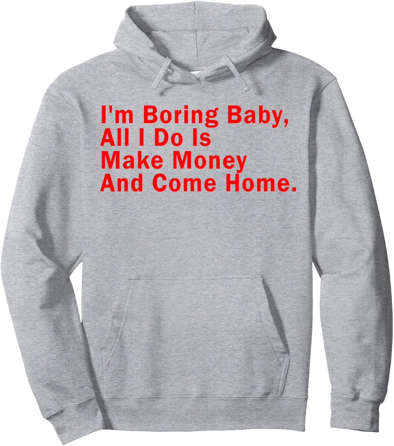 I'm Boring Baby All I Do Is Make Money And Come Home Hoodie - Hoodie | Ash