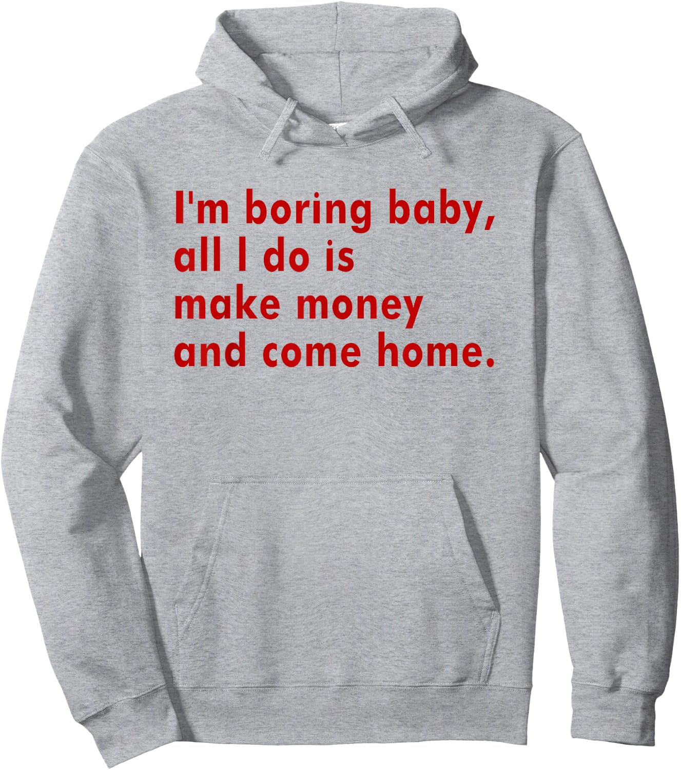 I'm Boring Baby All I Do Is Make Money And Come Home Hoodie - Hoodie | Ash