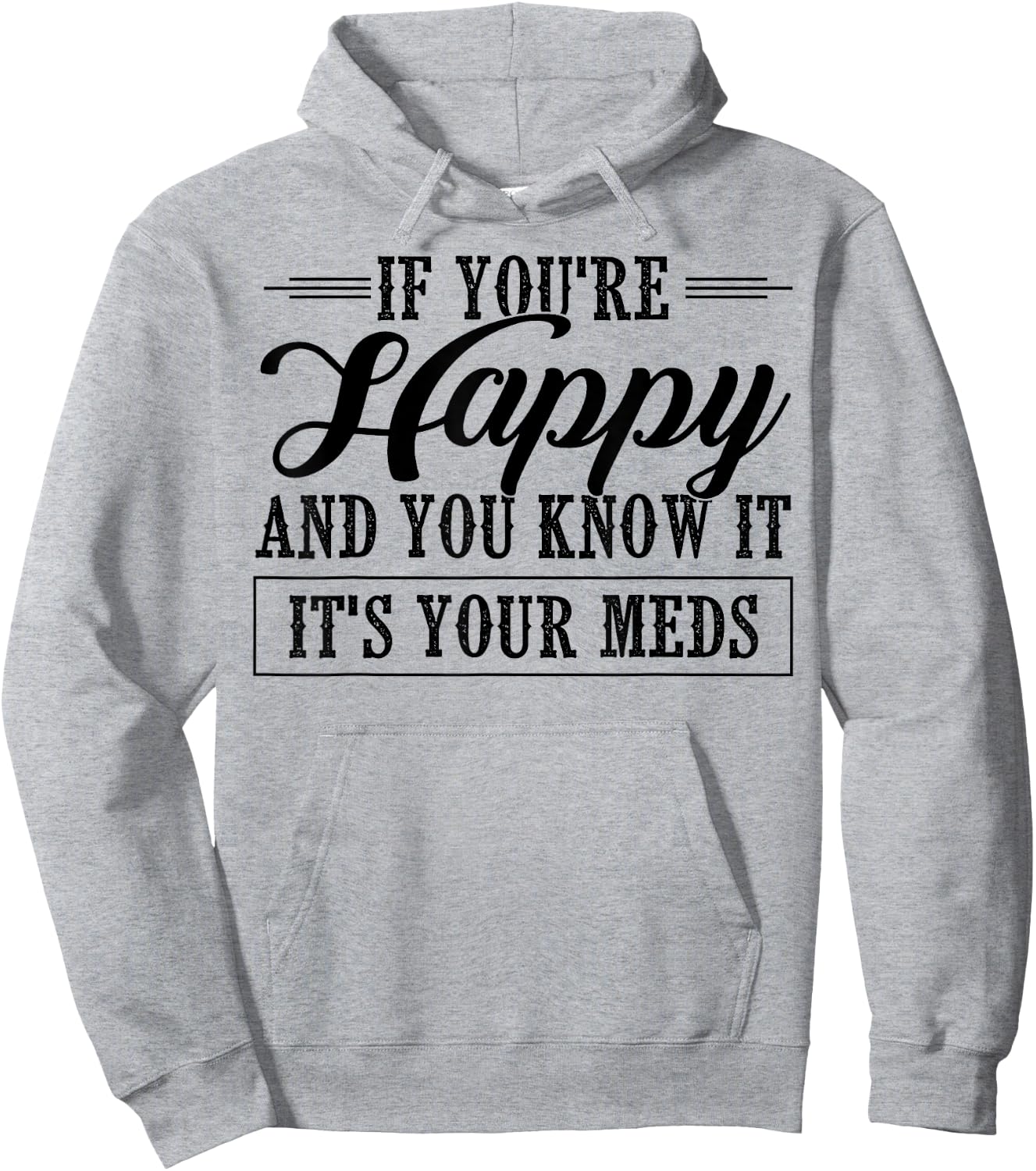 If You're Happy And You Know It It's Your Meds Hoodie - Hoodie | Ash