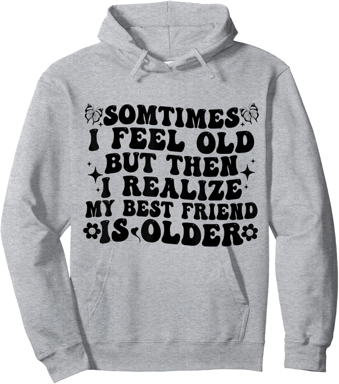 Sometimes I feel Old Then I Realize My Best Friend Is Older Hoodie - Hoodie | Ash