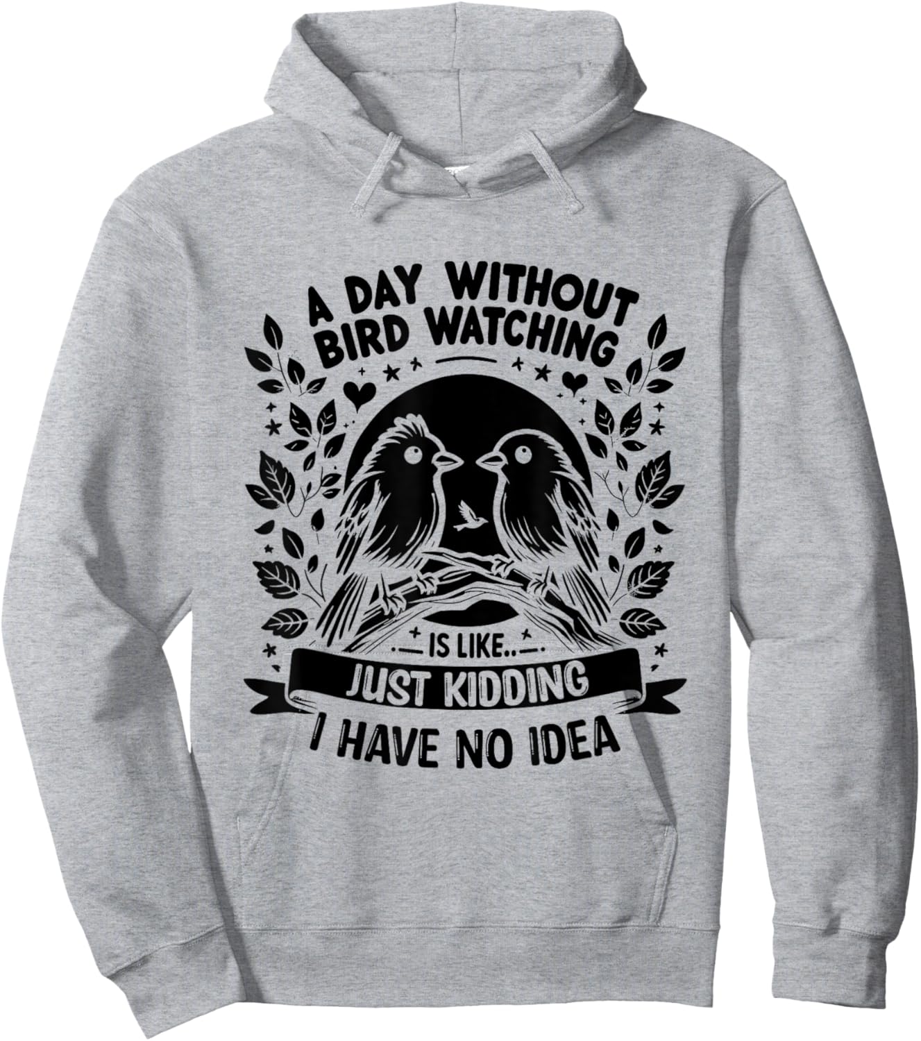 A Day Without Bird Watching Is Like Just Kidding Birding Hoodie - Hoodie | Ash