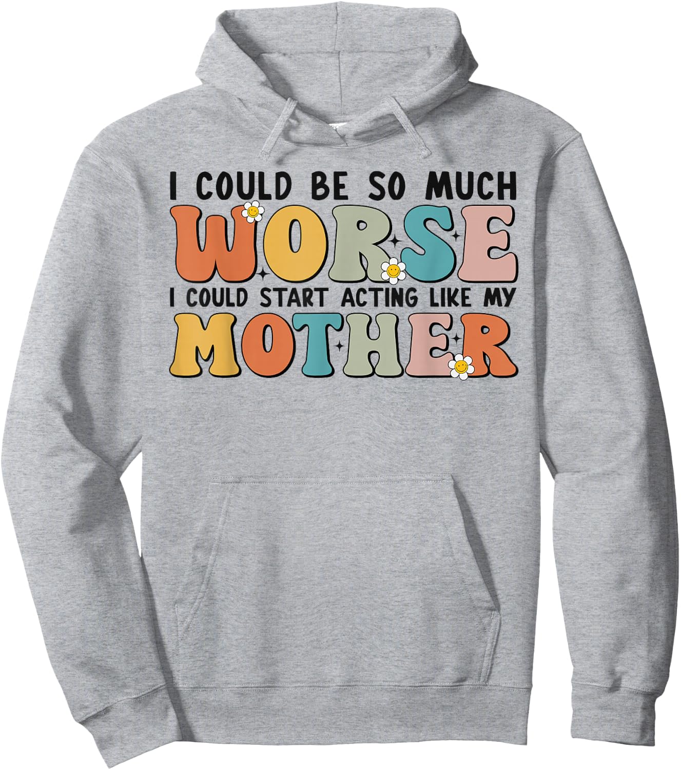 I Could Be So Much Worse I Could Start Acting Like My Mother Hoodie - Hoodie | Ash