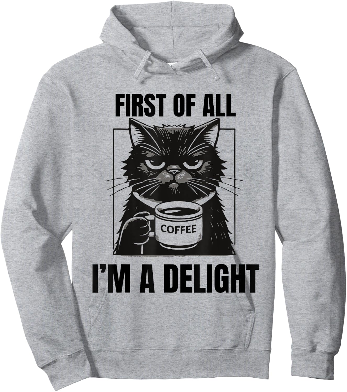 First Of All I'm A Delight Sarcastic Coffee Grumpy Funny Cat Men Women Hoodie - Hoodie | Ash