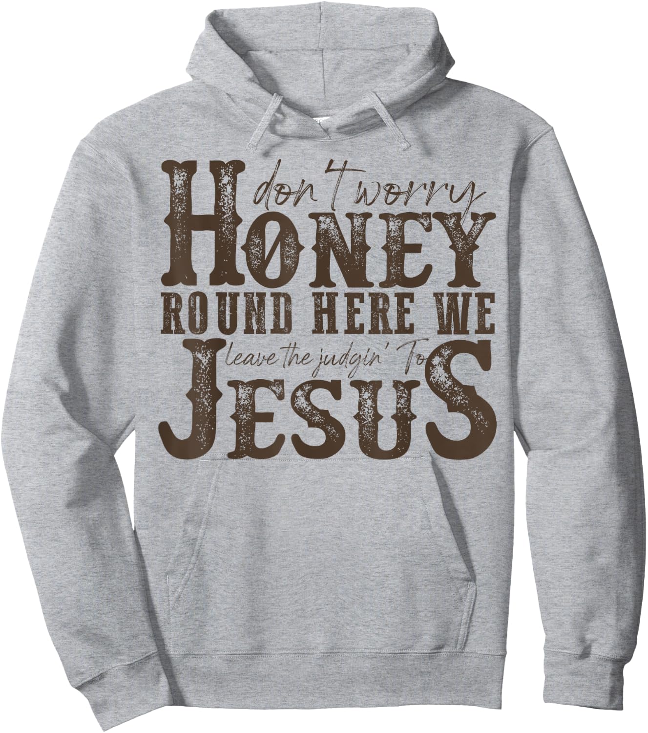 Don't Worry Honey Round Here We Leave The Judgin' To Jesus Hoodie - Hoodie | Ash