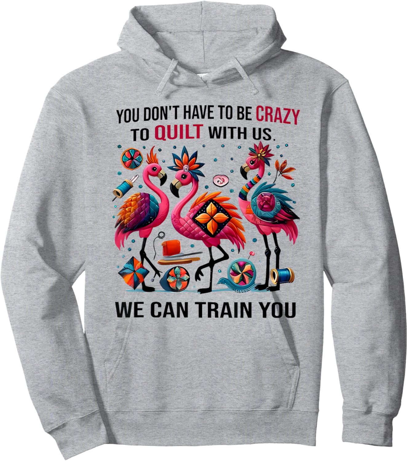 You Don't Have to Be Crazy to Quilt with Us We Can Train You Hoodie - Hoodie | Ash