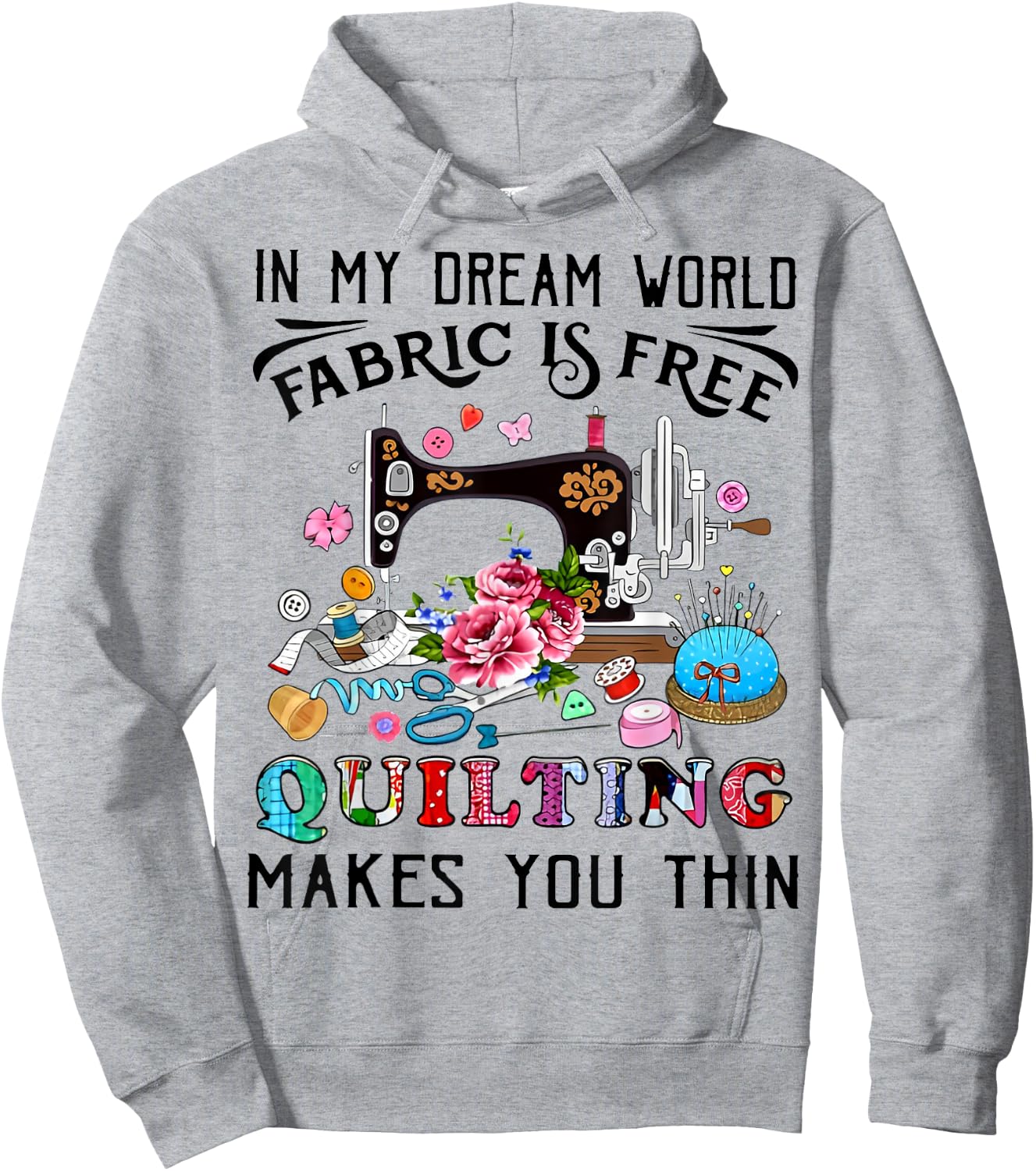 In My Dream World Fabric Is Free Quilting Makes You Thin Hoodie - Hoodie | Ash