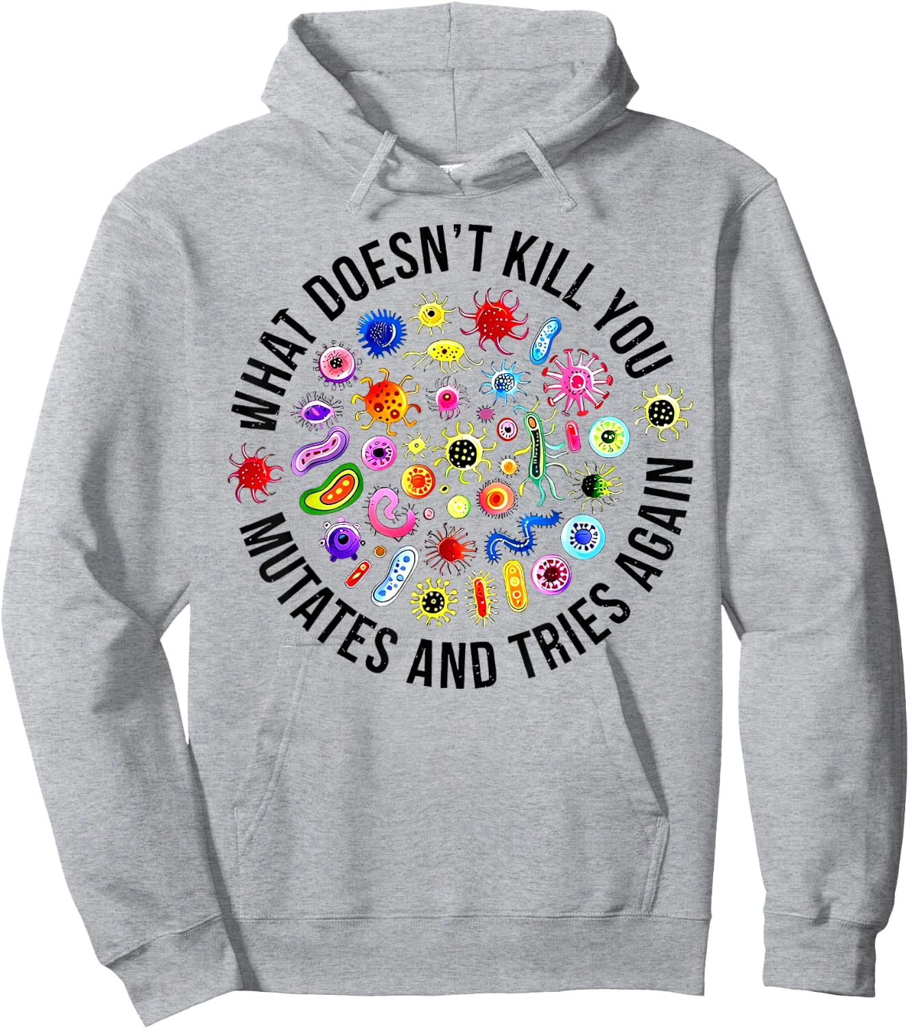 What Doesn't Kill You Mutates And Tries Again Microbiology Hoodie - Hoodie | Ash