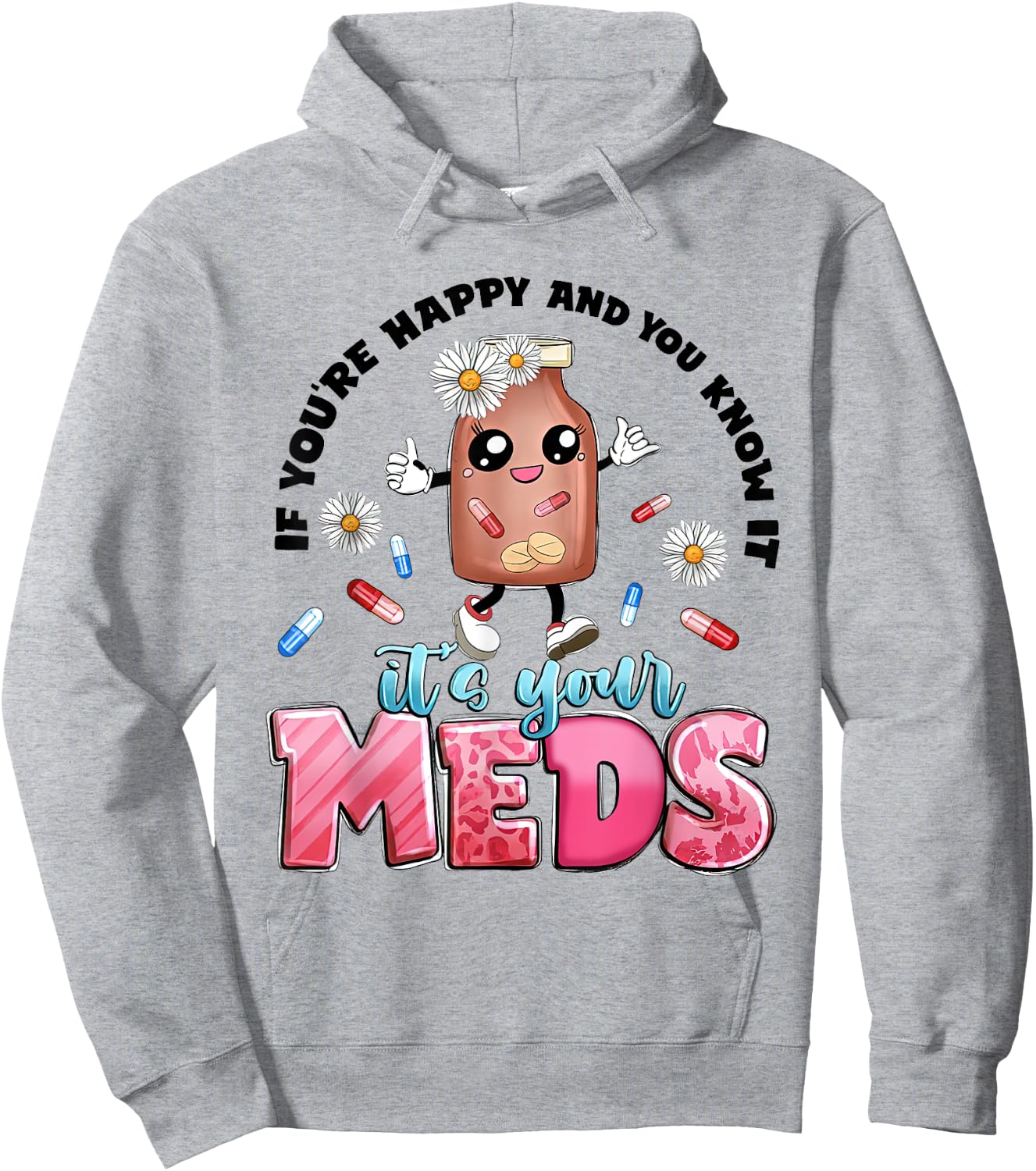 If You're Happy And You Know It's Your Meds Funny Pills Hoodie - Hoodie | Ash