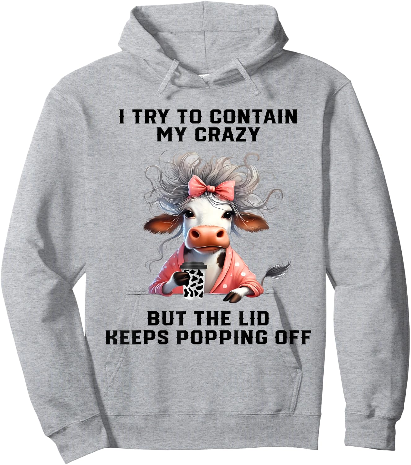 Cow I Try To Contain My Crazy But The Lid Keeps Popping Off Hoodie - Hoodie | Ash