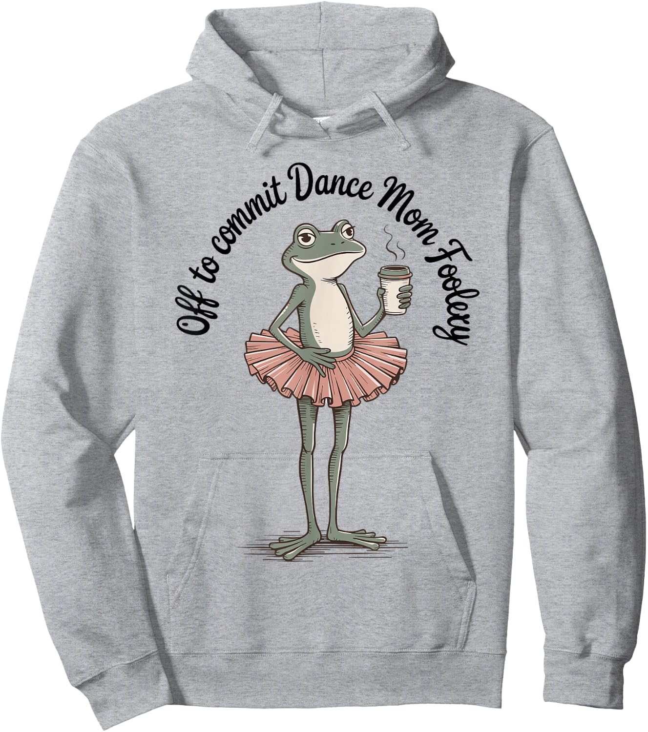Funny Frog Off to Commit Dance Mom Foolery Dancing Mama Hoodie - Hoodie | Ash