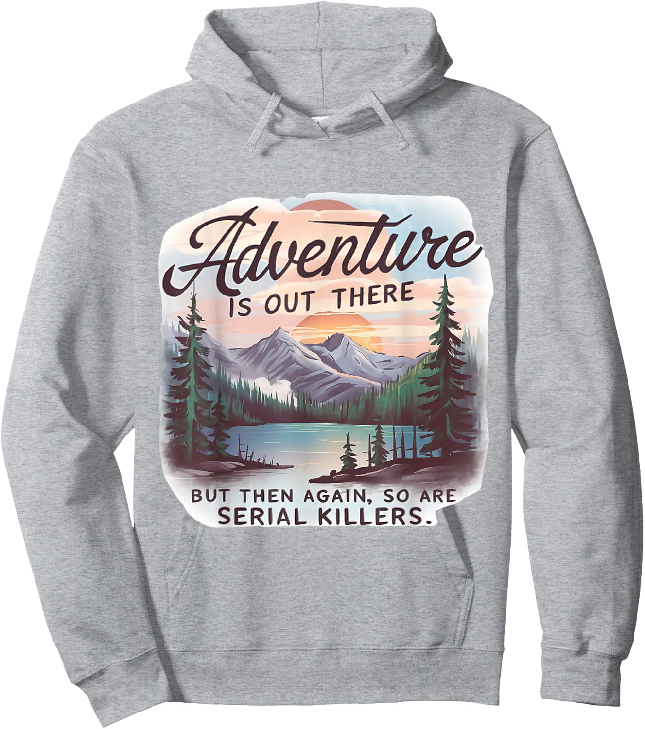 ADVENTURE IS OUT THERE BUT SO ARE SERIAL KILLERS Camping Hoodie - Hoodie | Ash