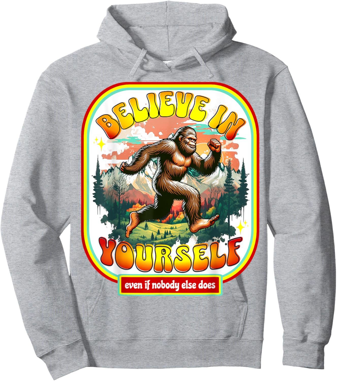 Believe In Yourself Even When No One Else Does Funny Bigfoot Hoodie - Hoodie | Ash