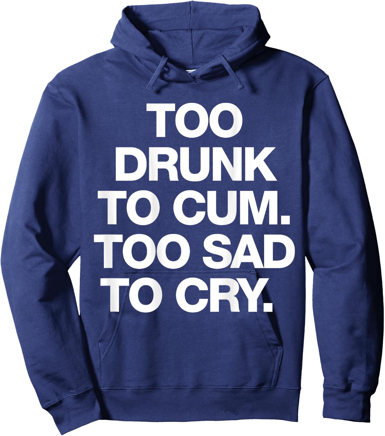Too Drunk To Cum Too Sad To Cry Funny Saying (back) Hoodie - Hoodie | Navy