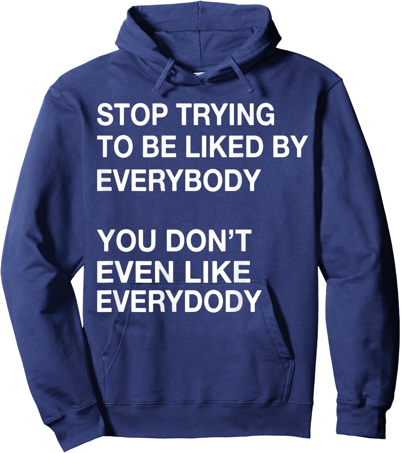 Stop Trying To Be Liked By Everybody You Don't Even Like Hoodie - Hoodie | Navy