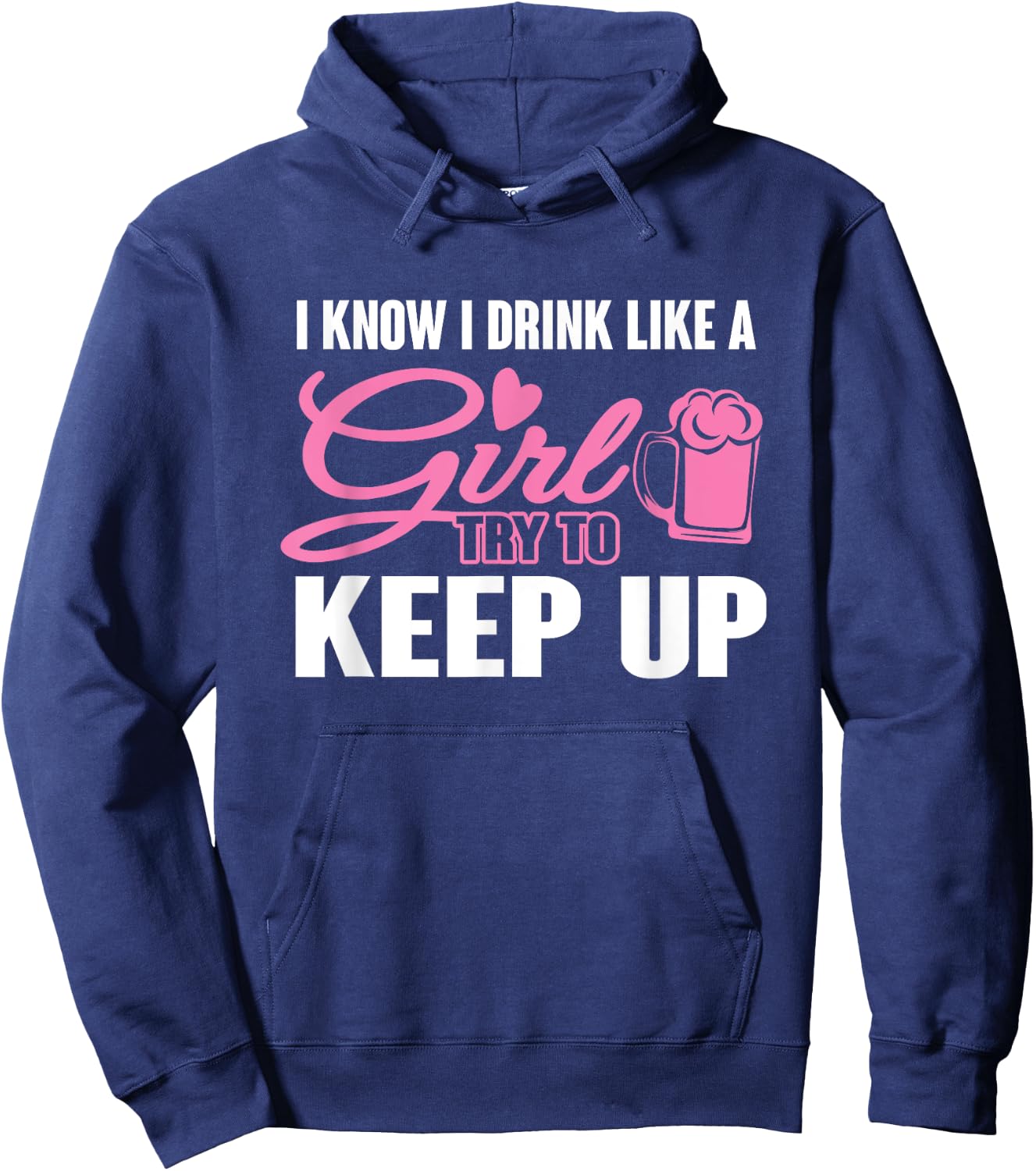 I Know I Drink Like A Girl (Beer) Try To Keep Up Hoodie - Hoodie | Navy