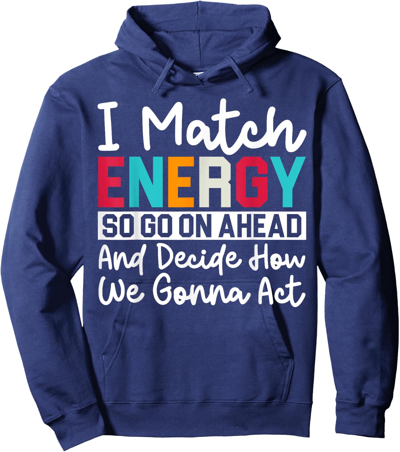 I Match Energy So How We Gonna Act Today I Match Energy Hoodie - Hoodie | Navy