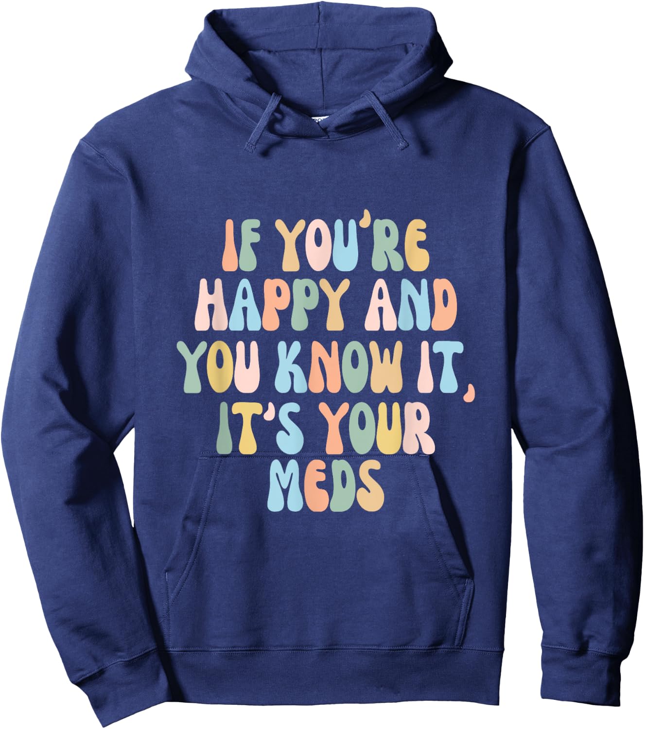 If You're Happy And You Know It Its Your Meds Funny Quote Hoodie - Hoodie | Navy