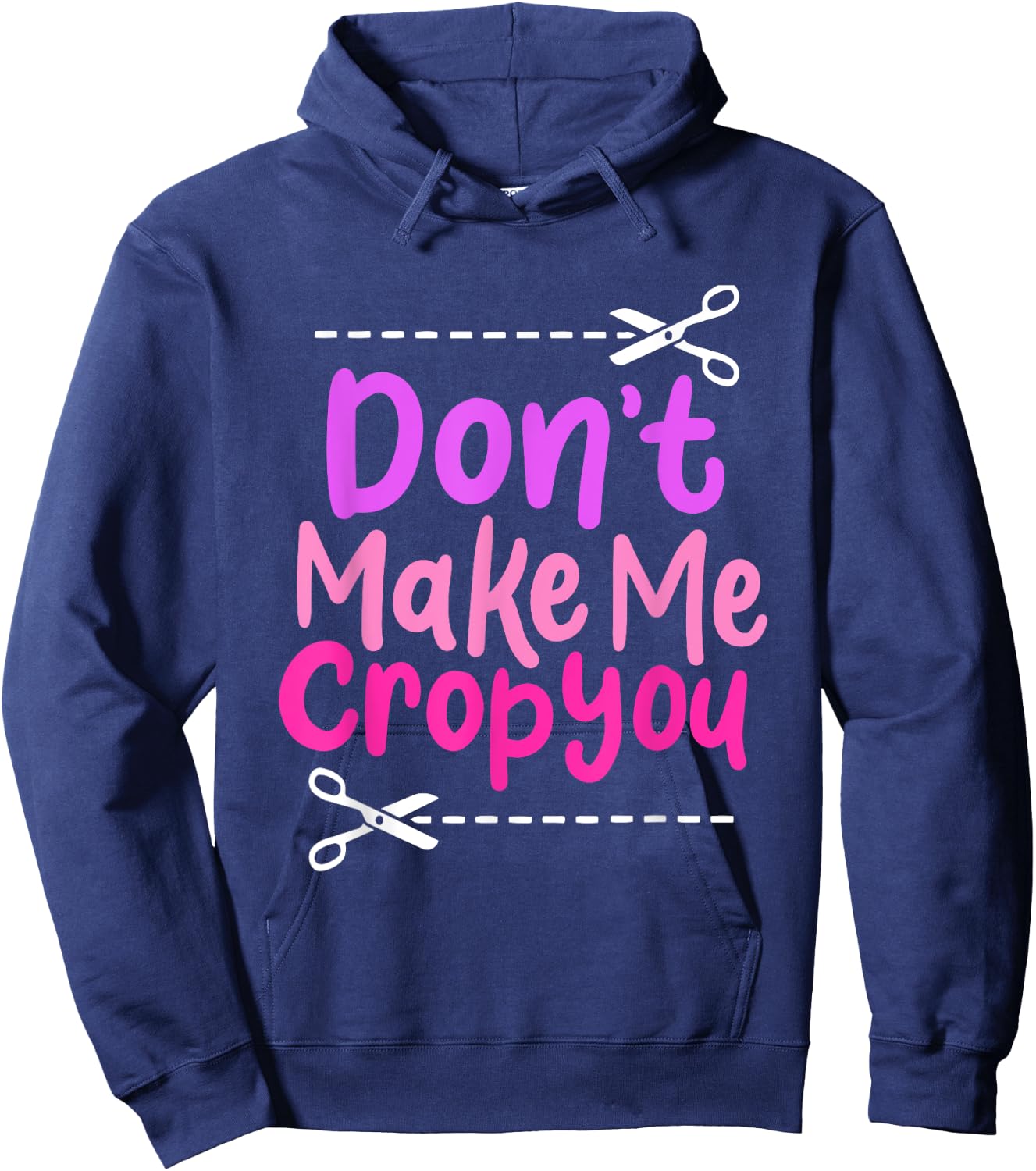 Don’t Make Me Crop You - Funny Scissors Crafting Design Hoodie - Hoodie | Navy