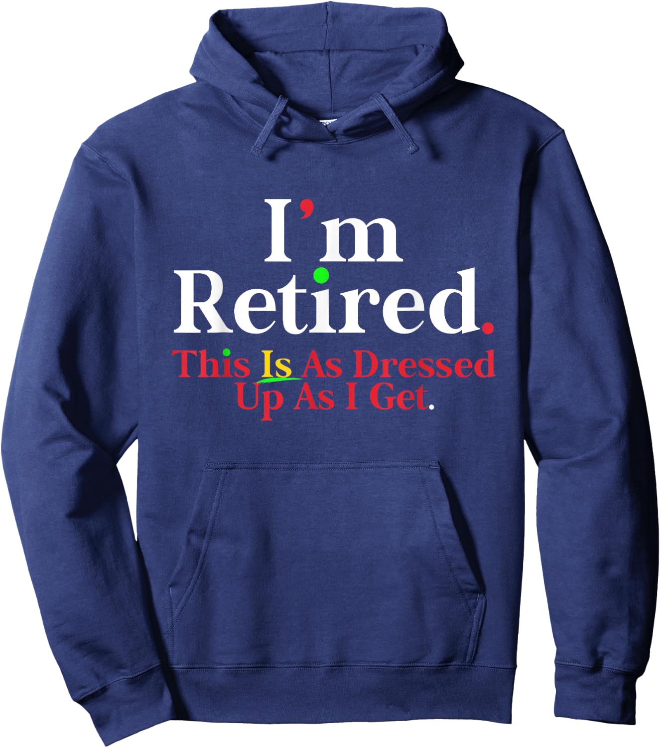 I'm Retired This Is As Dressed Up As I Get Funny Hoodie - Hoodie | Navy