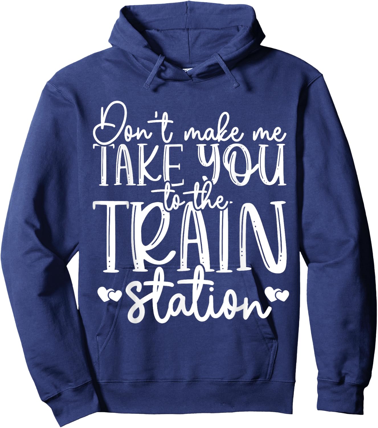 Don't Make Me Take You To The Train Station Railroad Train Hoodie - Hoodie | Navy
