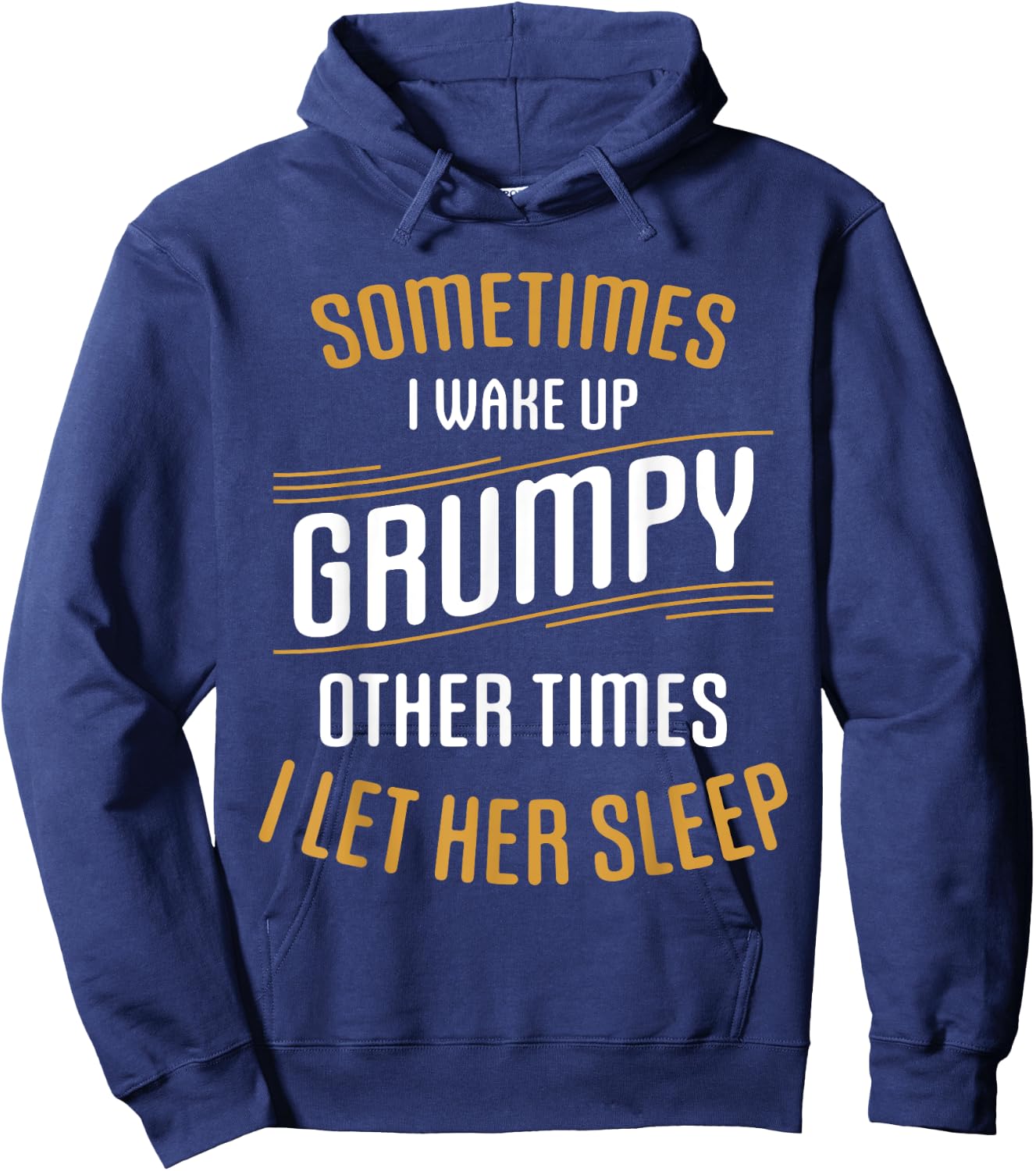 Sometimes I Wake Up Grumpy Other Times I Let Her Sleep Hoodie - Hoodie | Navy