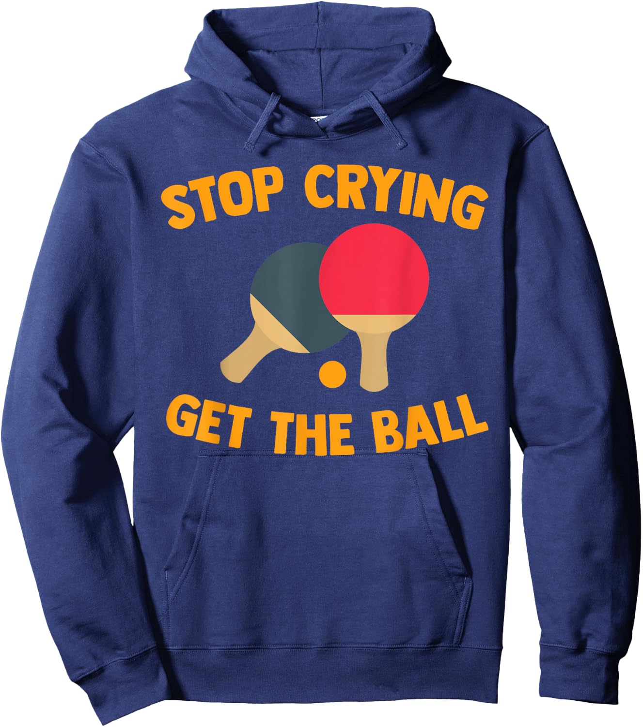 Table Tennis Player Stop Crying Get The Ball Sport Ping Pong Hoodie - Hoodie | Navy