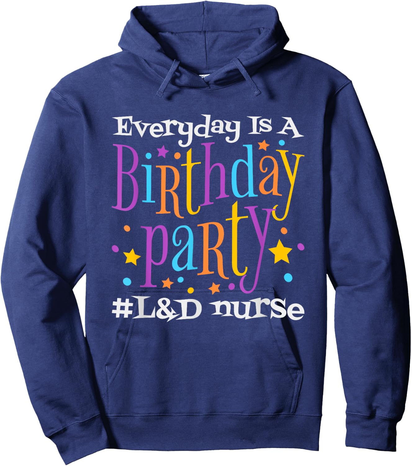 Everyday Is A Birthday Party L&D Nurse, LD Delivery Nurse Hoodie - Hoodie | Navy