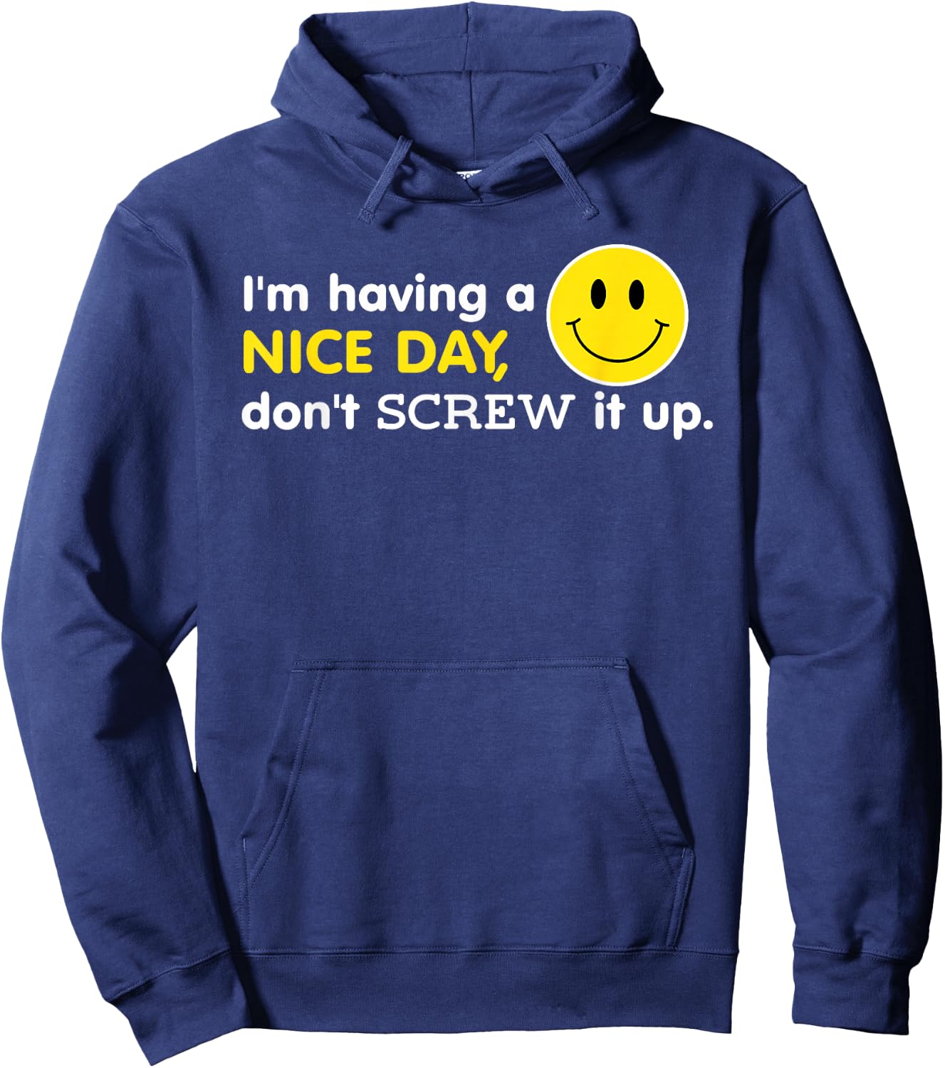 I'm Having A Nice Day, Don't Screw It Up Funny Hoodie - Hoodie | Navy