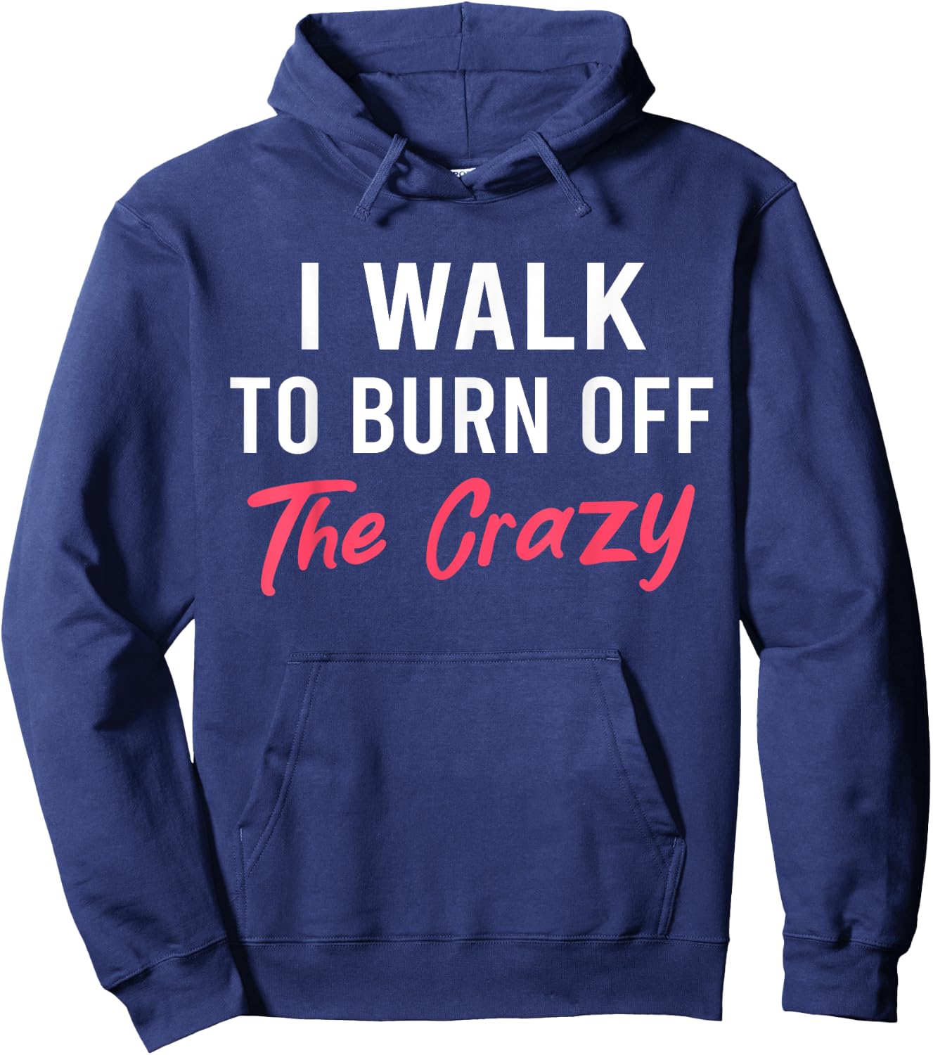 I Walk To Burn Off The Crazy Funny Walking quote Hoodie - Hoodie | Navy