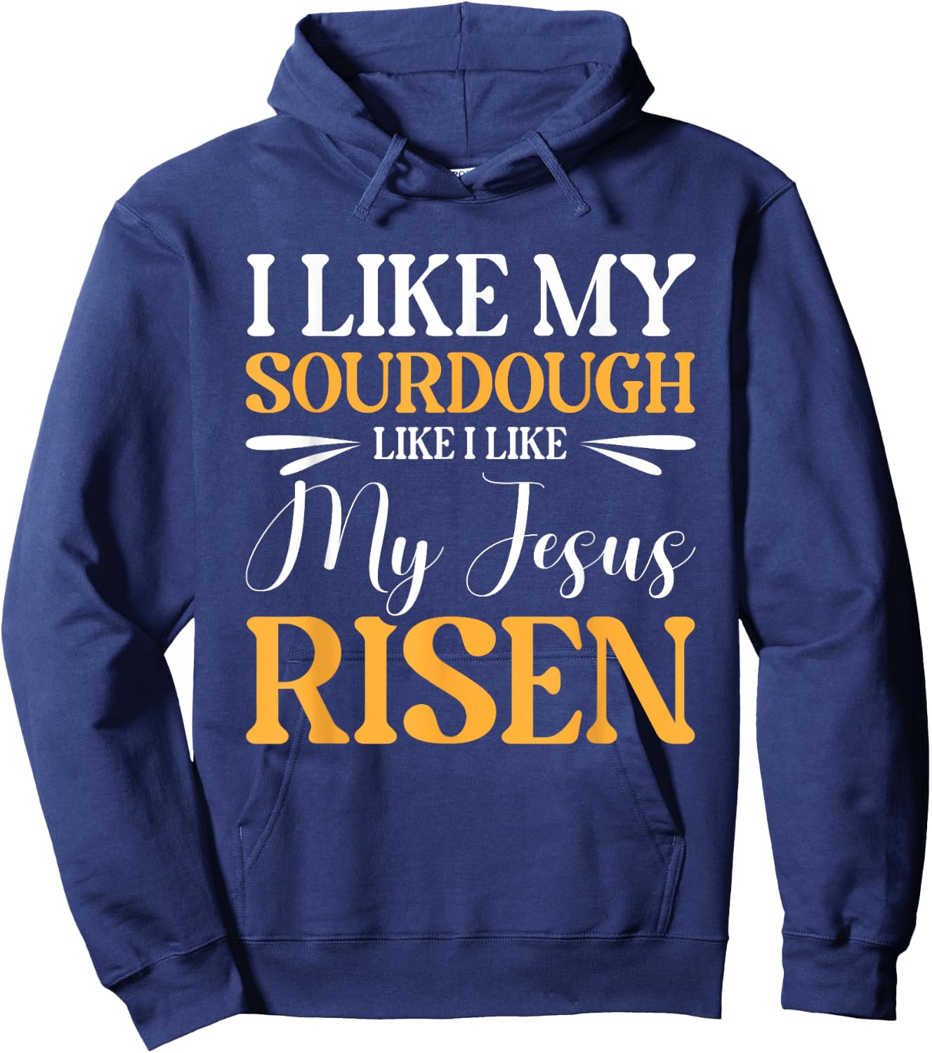 I Like My Sourdough Like I Like My Jesus Risen Hoodie - Hoodie | Navy