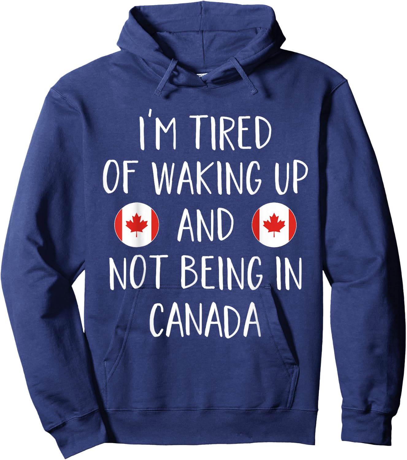 I'm Tired Of Waking Up And Not Being In Canada - Canada Hoodie - Hoodie | Navy
