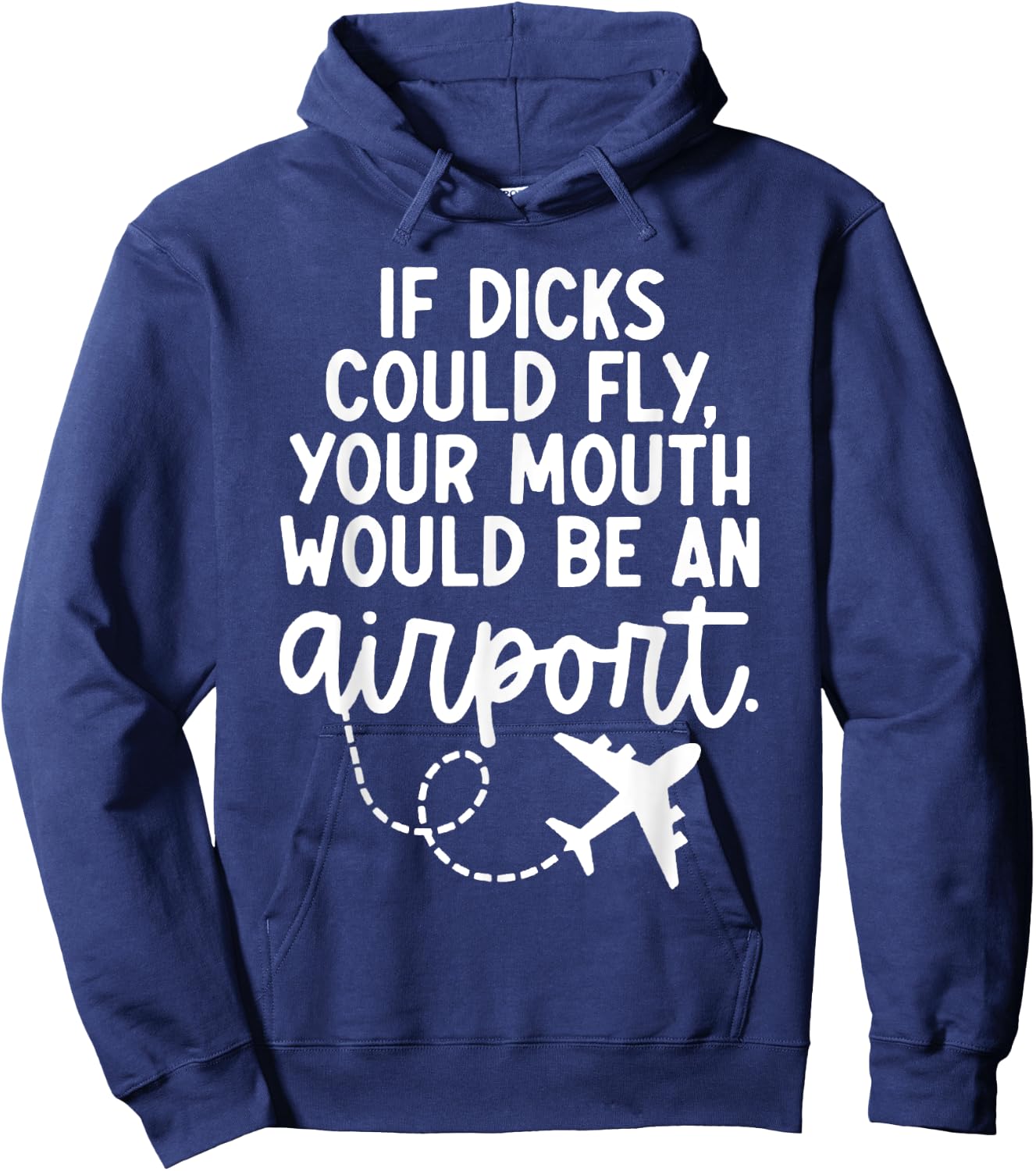 Funny trendy gift Funny If Dicks Could Fly Your Mouth Would Be An Airport Hoodie - Hoodie | Navy