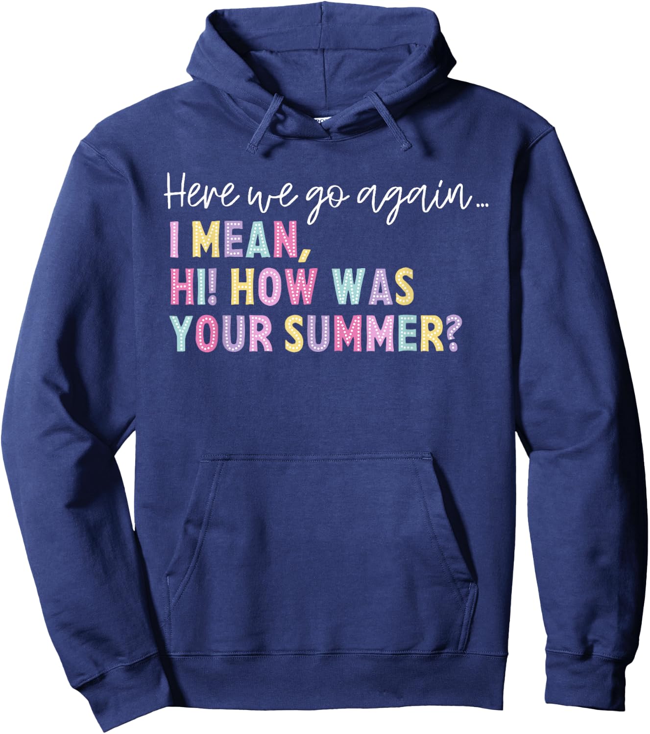 Here We Go Again I Mean Hi How Was Your Summer Men Women Hoodie - Hoodie | Navy
