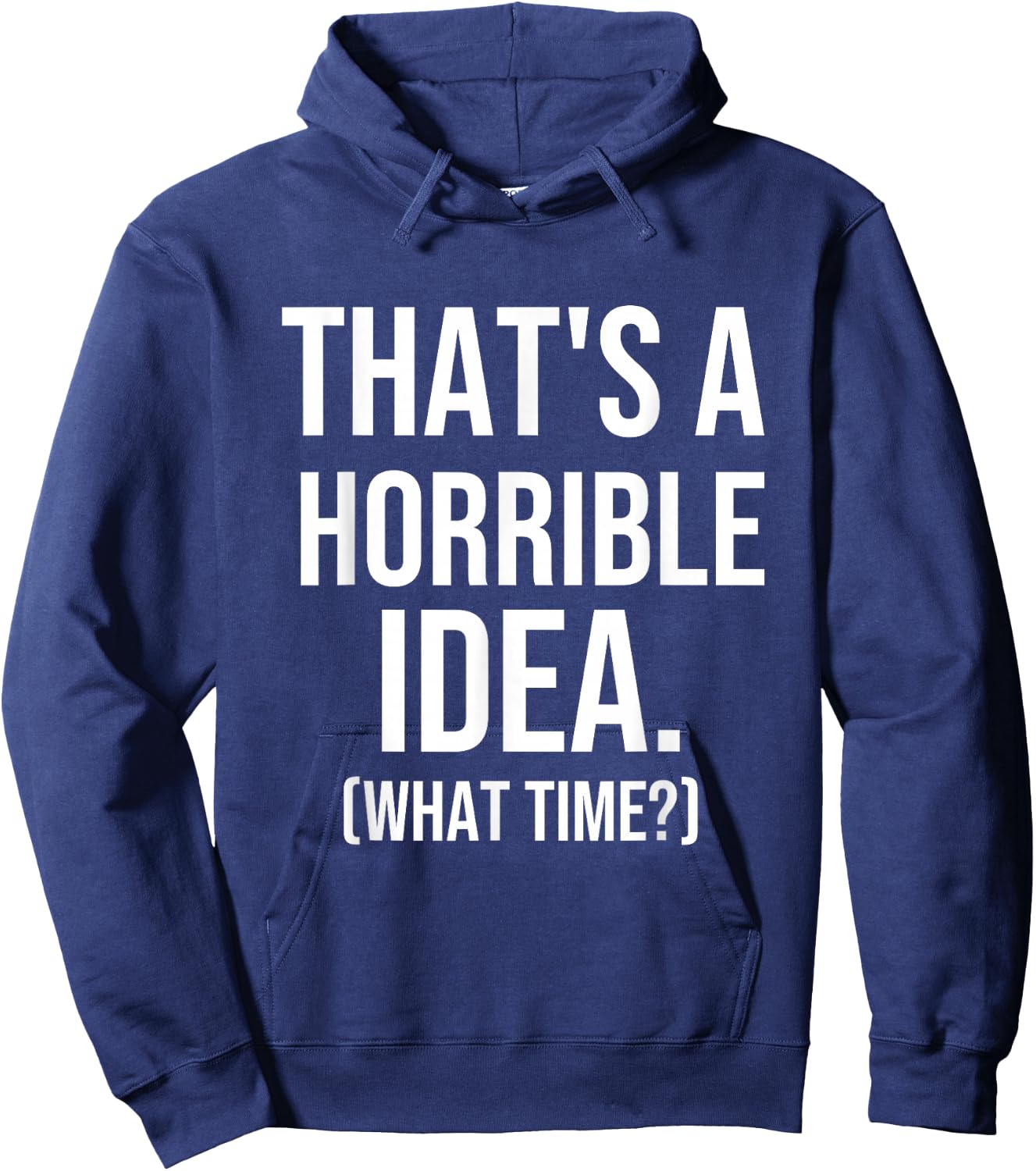 That's a Terrible Idea What Time, Funny Quotes, Sarcastic Hoodie - Hoodie | Navy